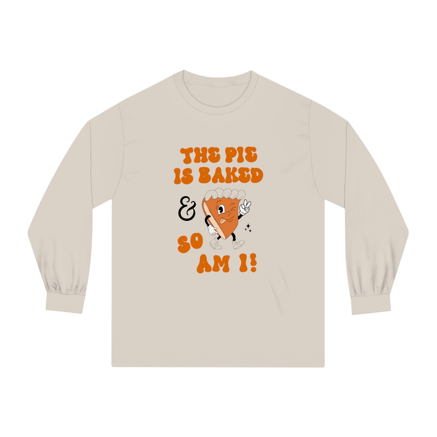 "THE PIE IS BAKED & SO AM I" Classic Long Sleeve T-Shirt