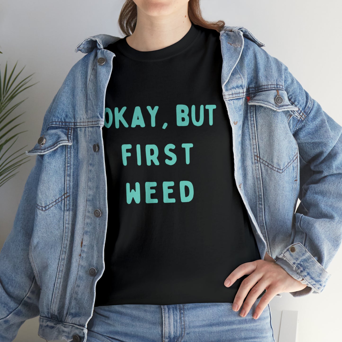 "OKAY, BUT FIRST WEED" Unisex Heavy Cotton Tee