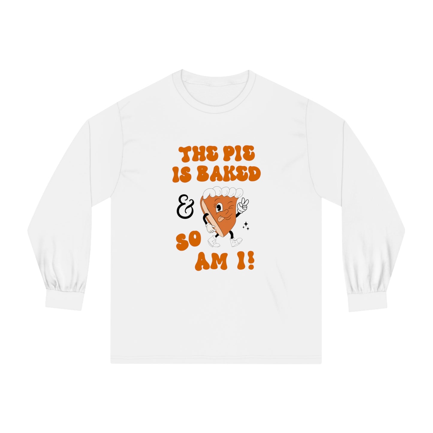 "THE PIE IS BAKED & SO AM I" Classic Long Sleeve T-Shirt