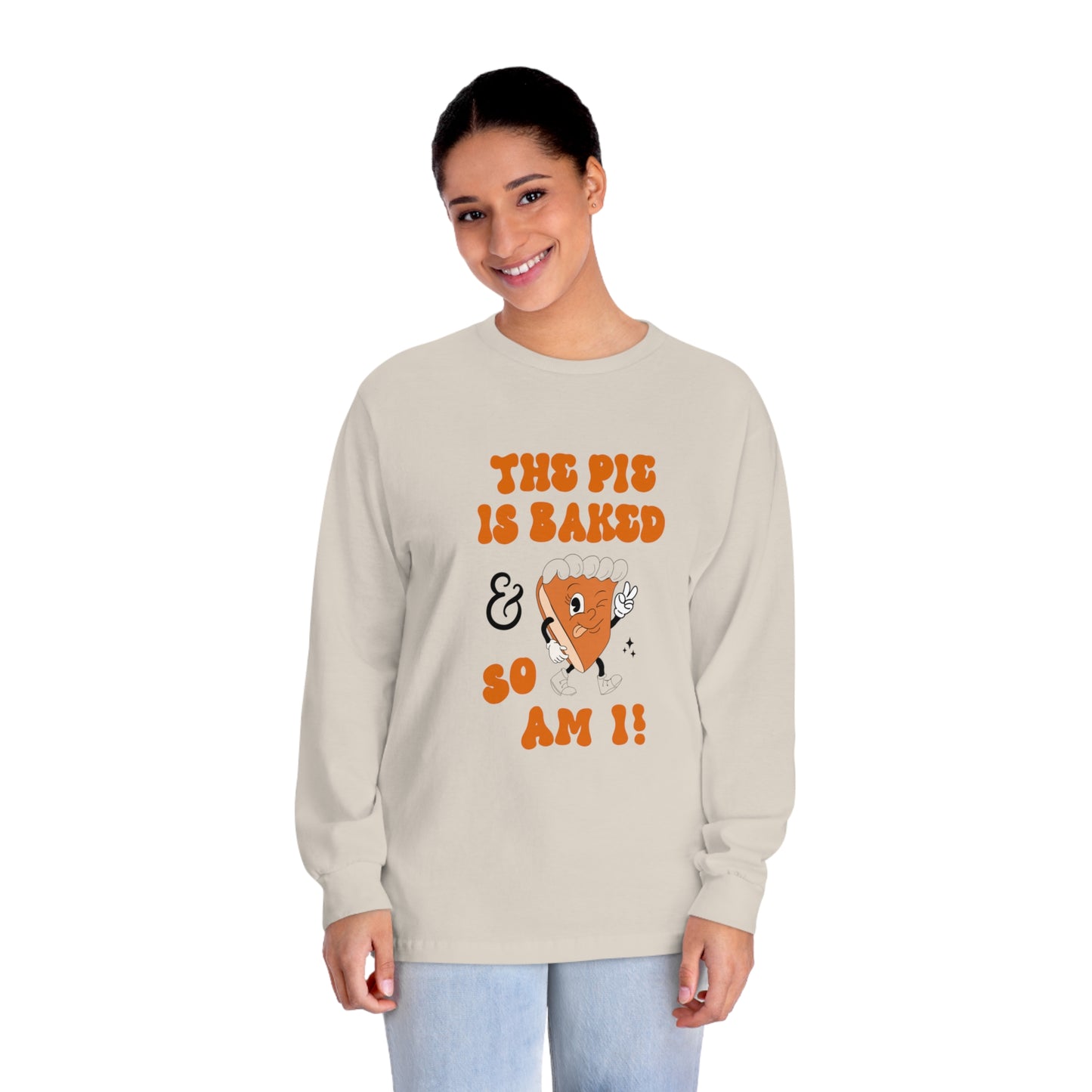 "THE PIE IS BAKED & SO AM I" Classic Long Sleeve T-Shirt