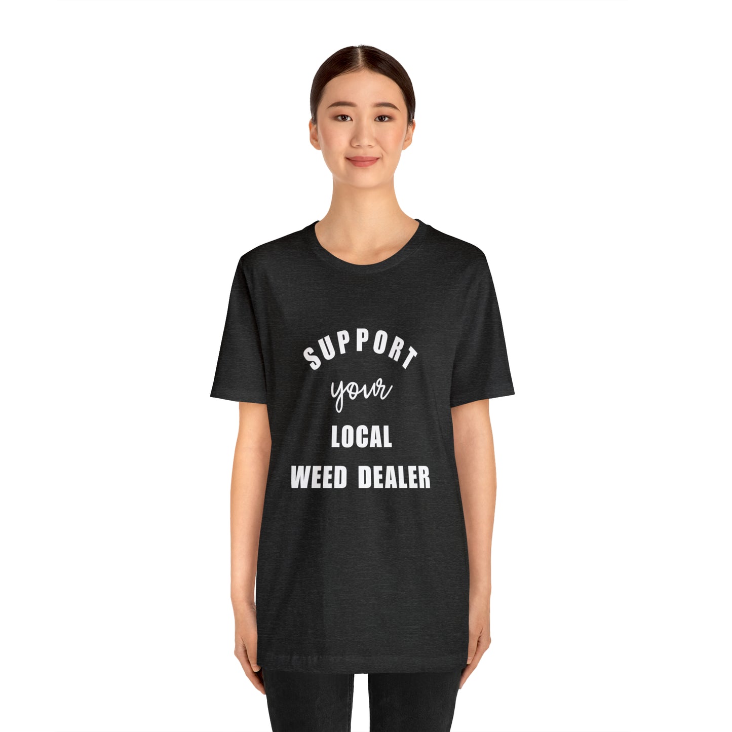 "SUPPORT YOUR LOCAL WEED DEALER" Graphic Tee