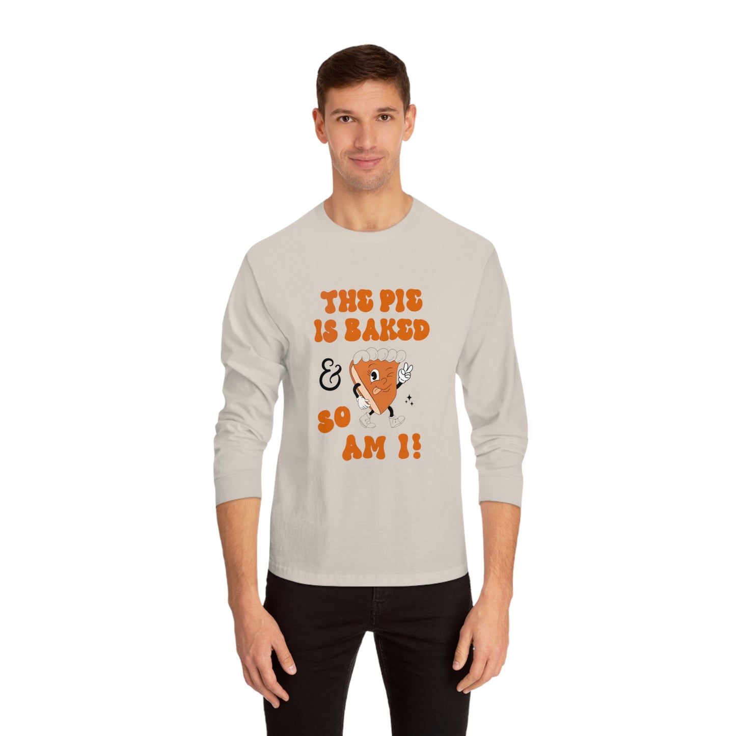 "THE PIE IS BAKED & SO AM I" Classic Long Sleeve T-Shirt