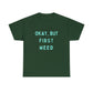 "OKAY, BUT FIRST WEED" Unisex Heavy Cotton Tee