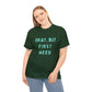 "OKAY, BUT FIRST WEED" Unisex Heavy Cotton Tee