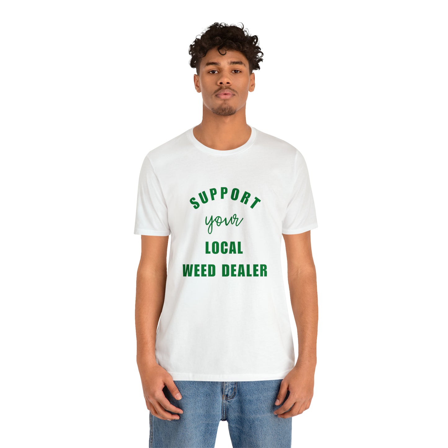 "SUPPORT YOUR LOCAL WEED DEALER" Graphic Tee