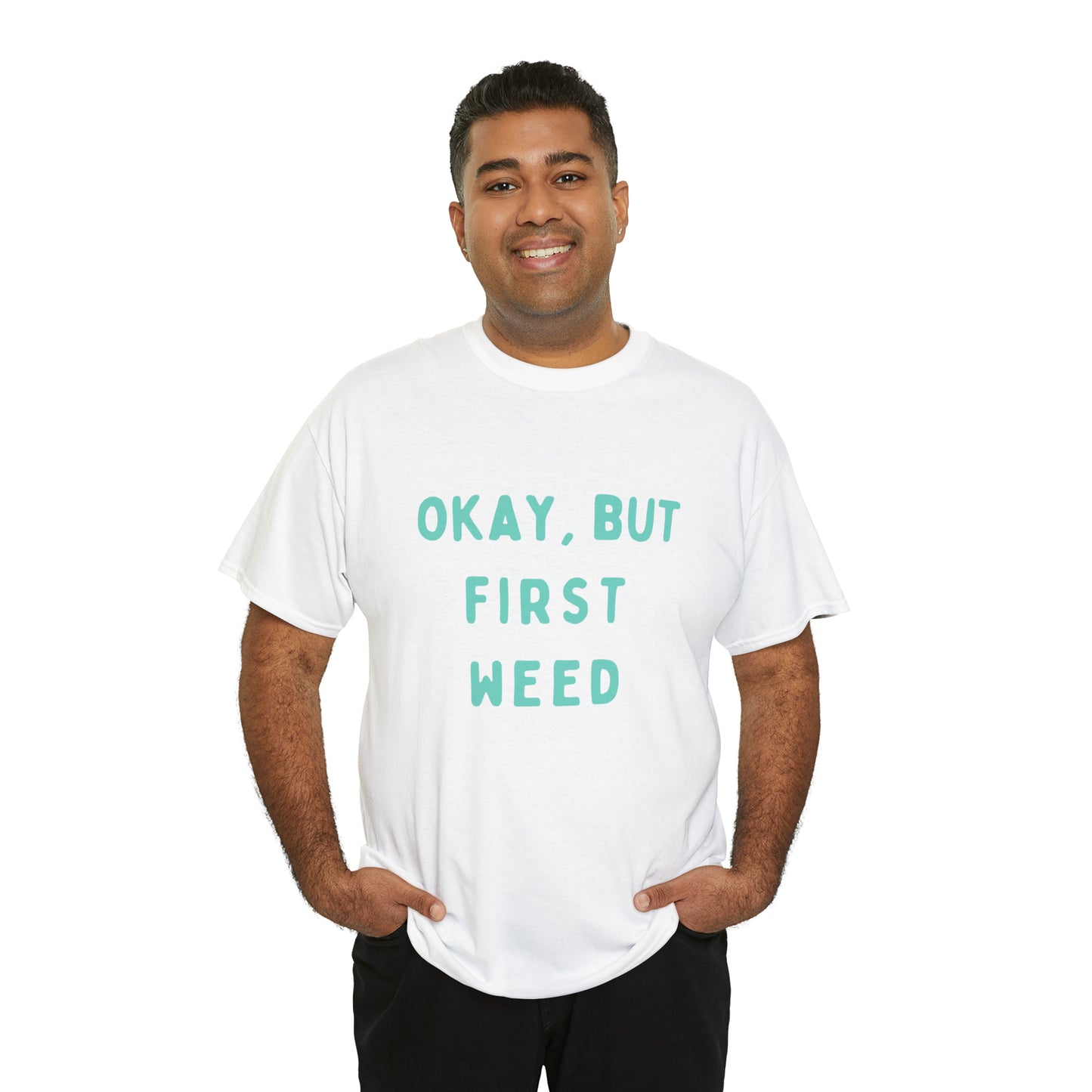 "OKAY, BUT FIRST WEED" Unisex Heavy Cotton Tee