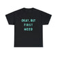 "OKAY, BUT FIRST WEED" Unisex Heavy Cotton Tee