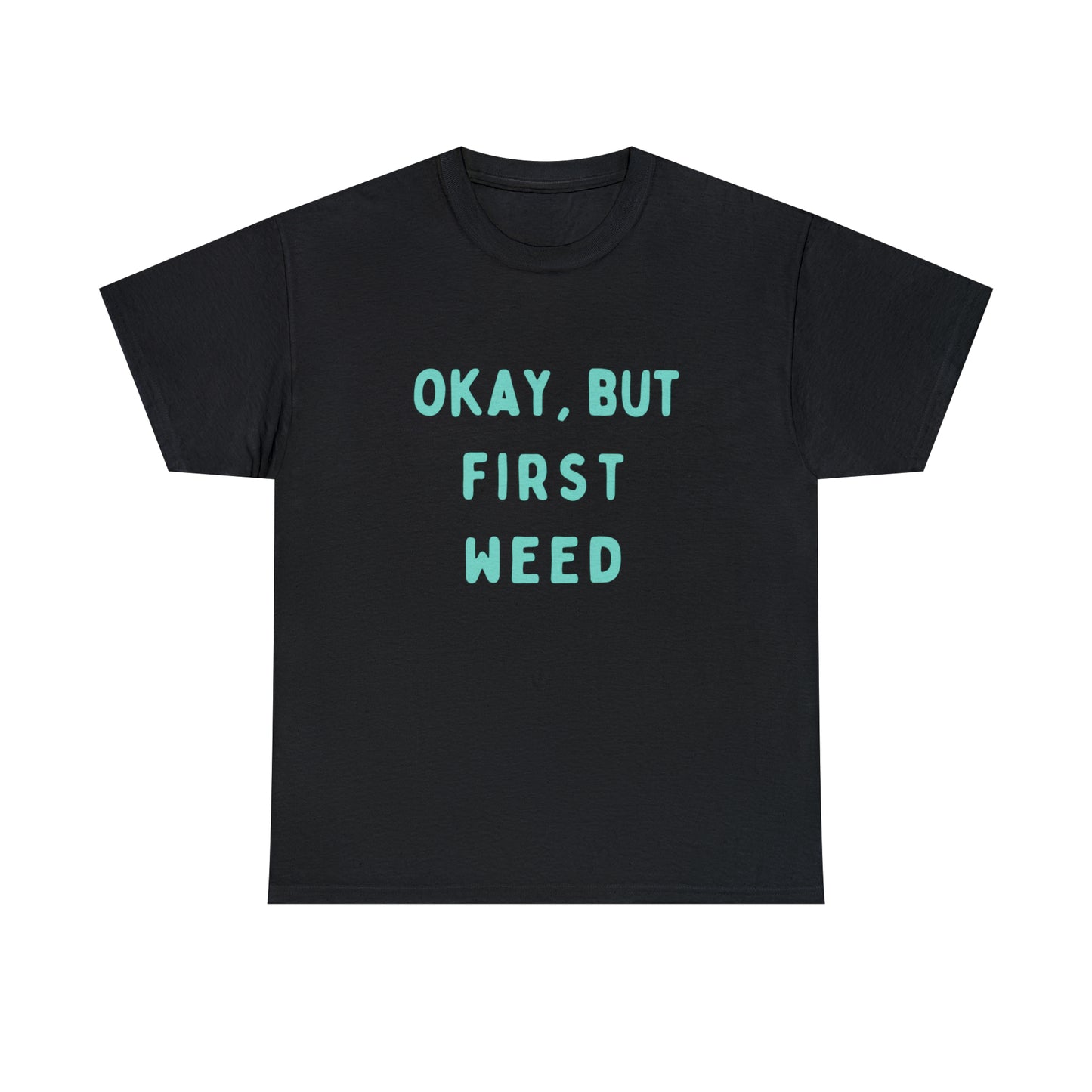 "OKAY, BUT FIRST WEED" Unisex Heavy Cotton Tee