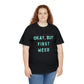 "OKAY, BUT FIRST WEED" Unisex Heavy Cotton Tee