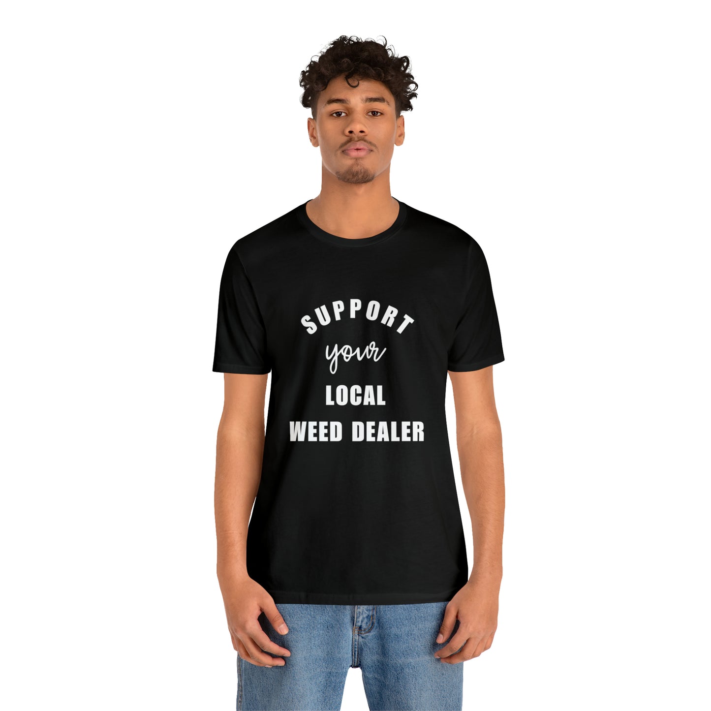 "SUPPORT YOUR LOCAL WEED DEALER" Graphic Tee