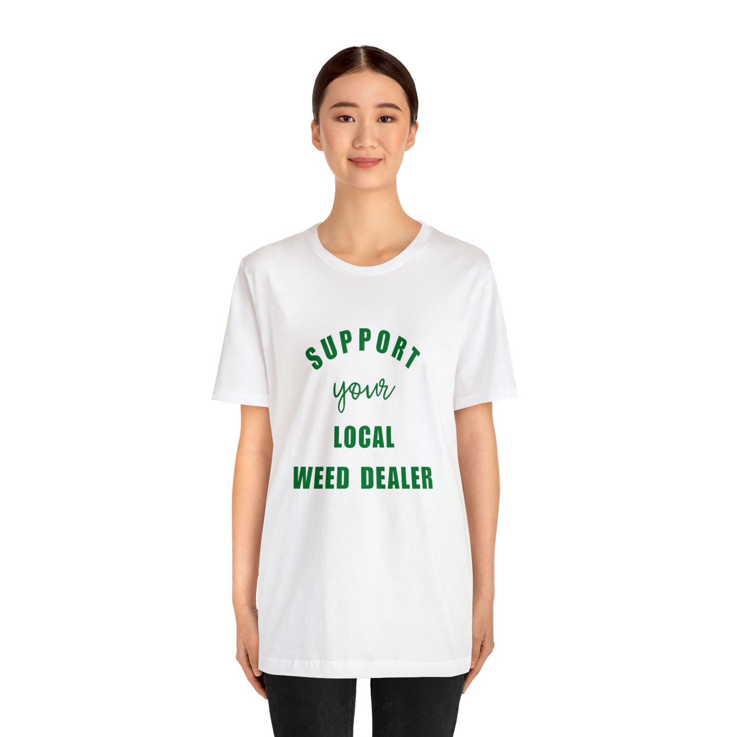 "SUPPORT YOUR LOCAL WEED DEALER" Graphic Tee