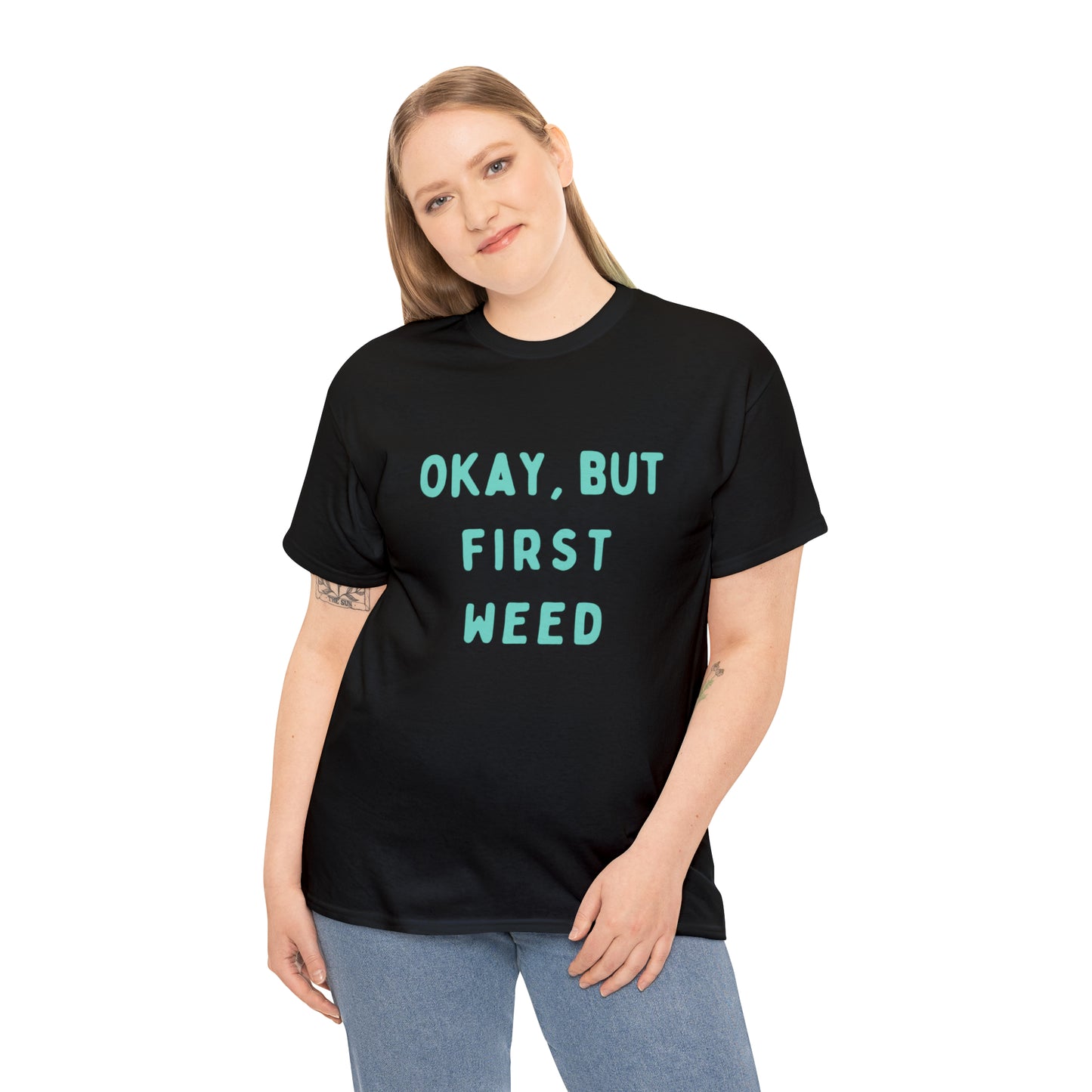 "OKAY, BUT FIRST WEED" Unisex Heavy Cotton Tee