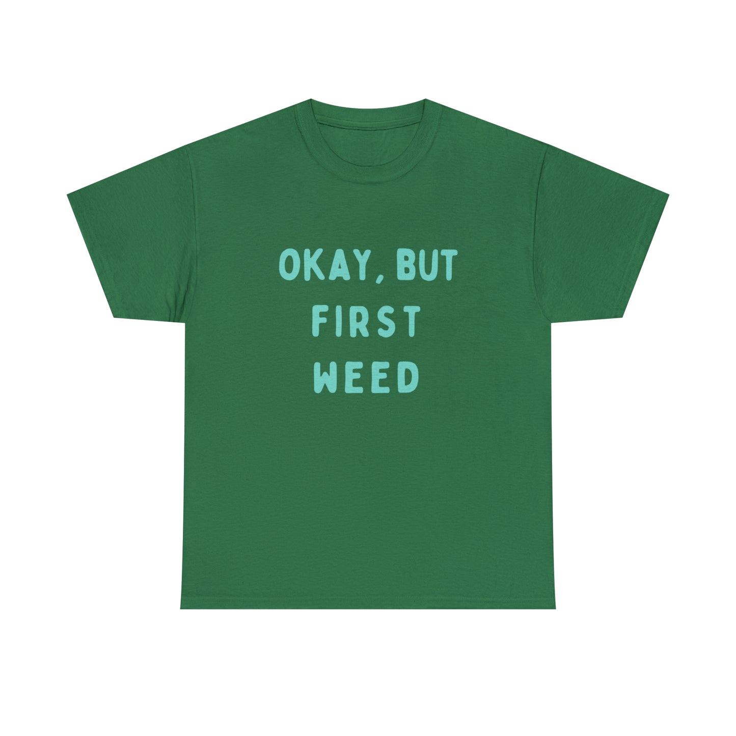 "OKAY, BUT FIRST WEED" Unisex Heavy Cotton Tee