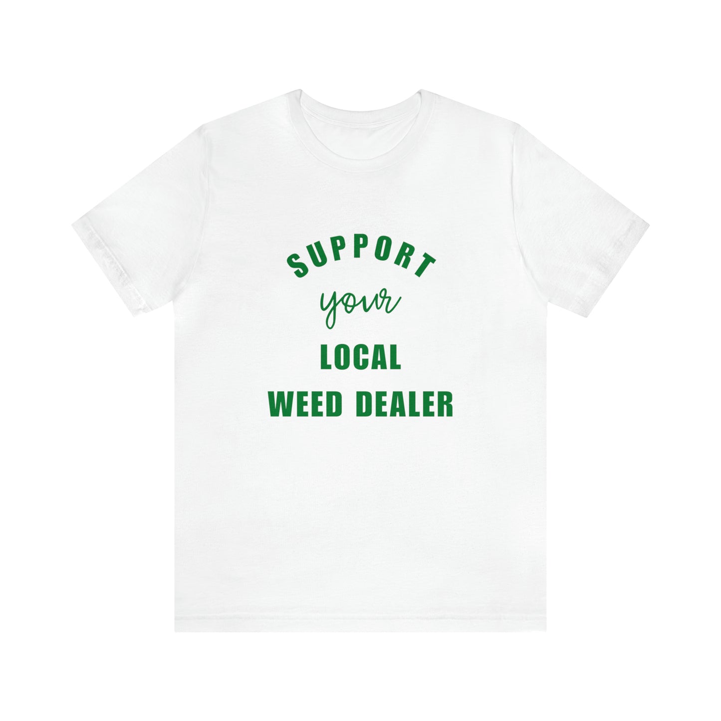 "SUPPORT YOUR LOCAL WEED DEALER" Graphic Tee