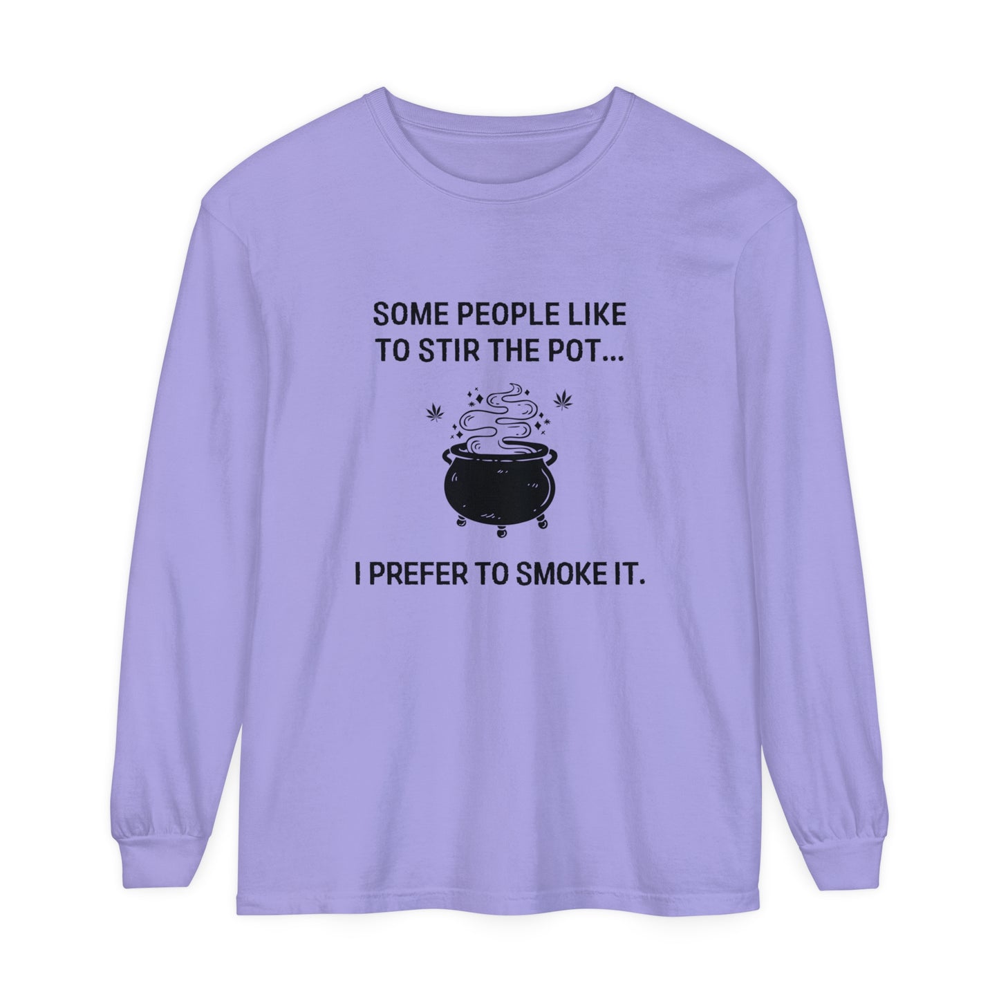 "SOME PEOPLE PREFER TO STIR THE POT..." Long Sleeve T-Shirt