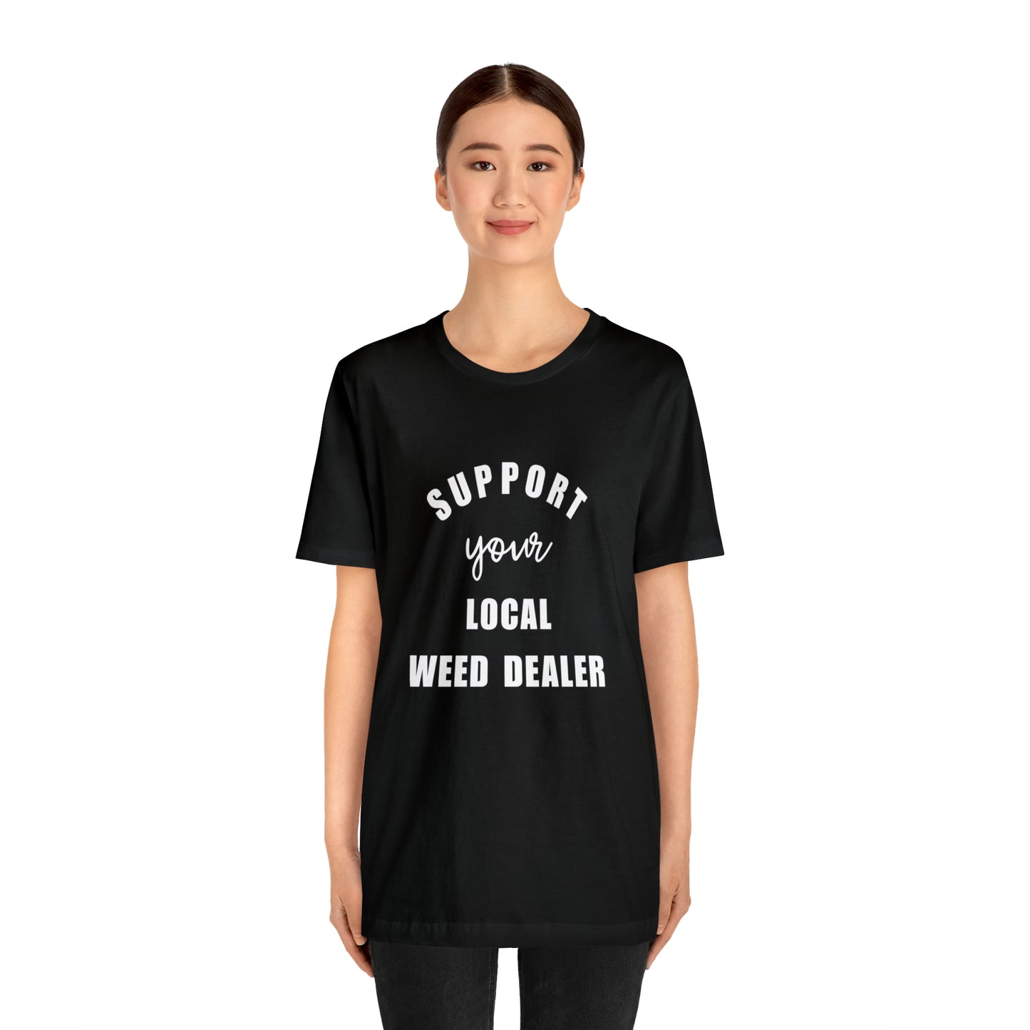 "SUPPORT YOUR LOCAL WEED DEALER" Graphic Tee