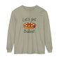 "LET'S GET BAKED" Comfort Colors Long Sleeve T-Shirt